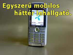 Mobilos háttérlehallgató,  csak hívni kell (5000) 06-20-9763-793