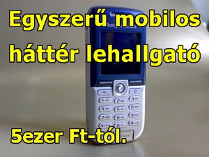 Mobilos háttérlehallgató,  csak hívni kell (5000) 06-20-9763-793